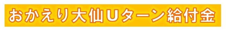 おかえり大仙Ｕターン給付金